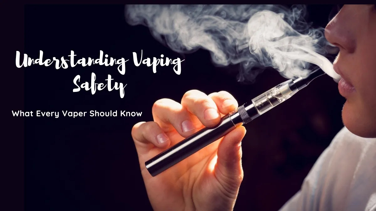 Understanding Vaping Safety: What Every Vaper Should Know